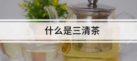 三清茶有什么功效,能治口臭吗?